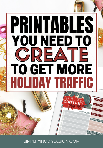Bloggers who want more traffic! Holiday season and Q4 is the time to do it! Here are the printables you need to create to get more traffic this holiday season- not only will these also boost your blog traffic but it will grow your email list! Blog printables are the way to go! #printables #bloggraphics #simplifyingdiydesign