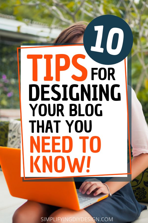 Find out the 10 most important blog design tips for when you are setting up your blog webiste. These tips are so important to the presentation and usability of your blog and will be all the difference between a blog that makes money and one that doesn't! #blogdesign #designtips #simplifyingdiydesign